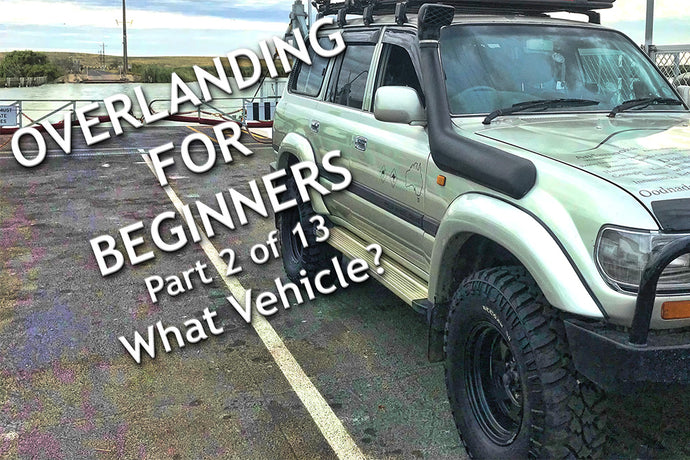 OVERLANDING FOR BEGINNERS - What type pf vehicle?